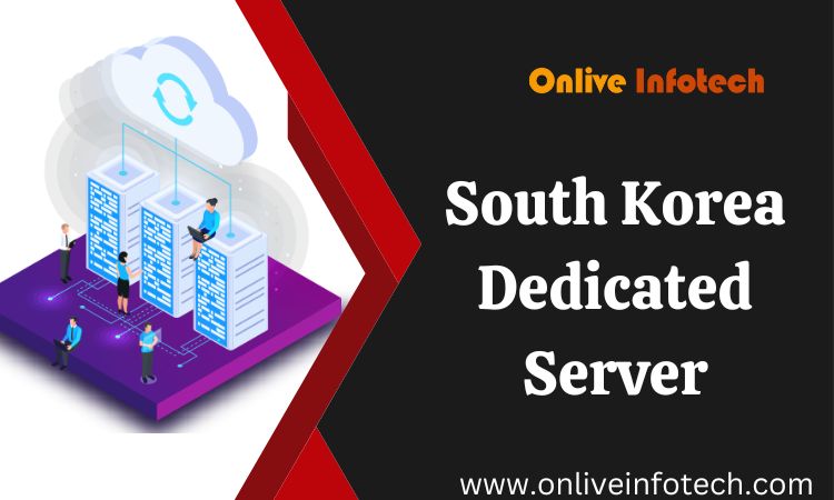 Get Amazing Features South Korea Dedicated Server from Onlive Infotech