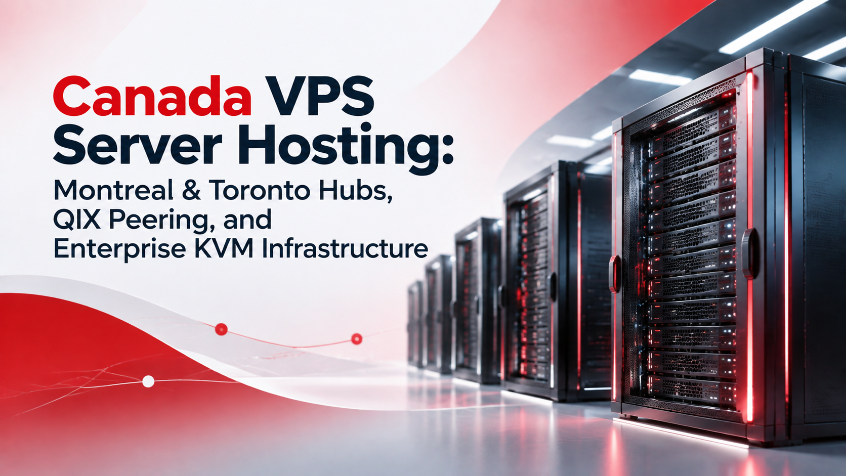 Canada VPS Server Hosting: Montreal & Toronto Hubs, QIX Peering, and Enterprise KVM Infrastructure