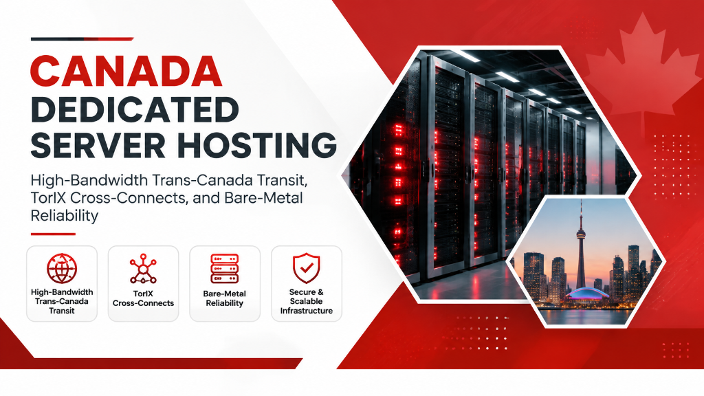 Canada Dedicated Server Hosting: High-Bandwidth Trans-Canada Transit, TorIX Cross-Connects, and Bare-Metal Reliability